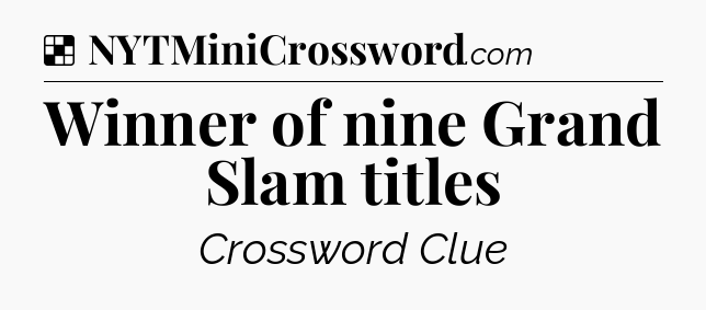 Solution: Winner of nine Grand Slam titles - NYT Crossword