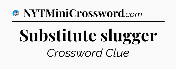 Substitute slugger Crossword Clue