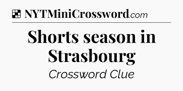 Solution: Shorts season in Strasbourg - NYT Crossword