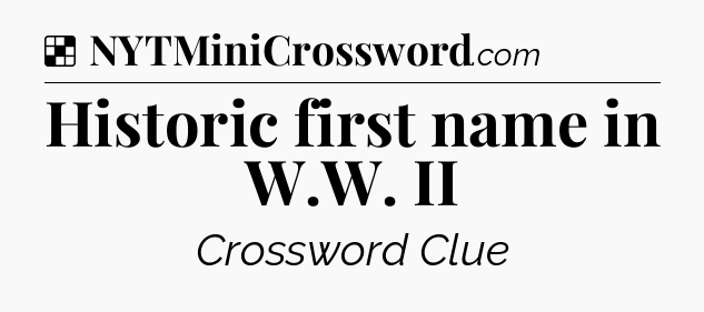 Solution: Historic first name in W.W. II - NYT Crossword
