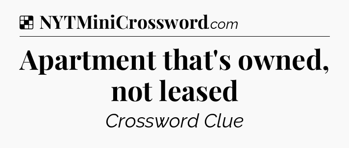 Solution: Apartment that's owned, not leased - NYT Crossword