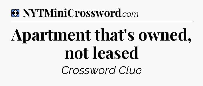 Solution: Apartment that's owned, not leased - NYT Mini Crossword