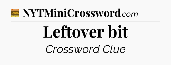 Leftover bit crossword clue Eugene Sheffer