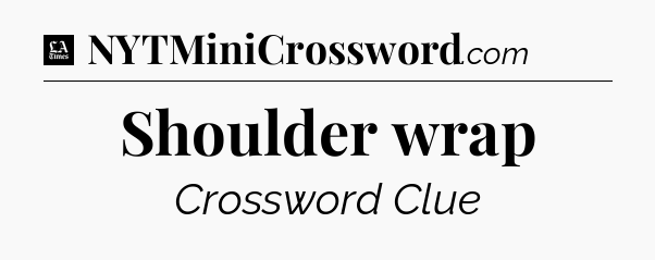 Shoulder wrap - LA Times Crossword