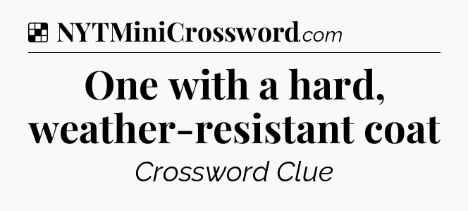 Solution: One with a hard, weather-resistant coat - NYT Crossword