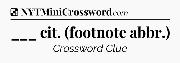 Solution: ___ cit. (footnote abbr.) - NYT Crossword