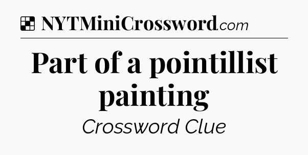 Solution: Part of a pointillist painting - NYT Crossword