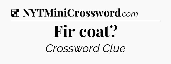 Solution: Fir coat - NYT Crossword