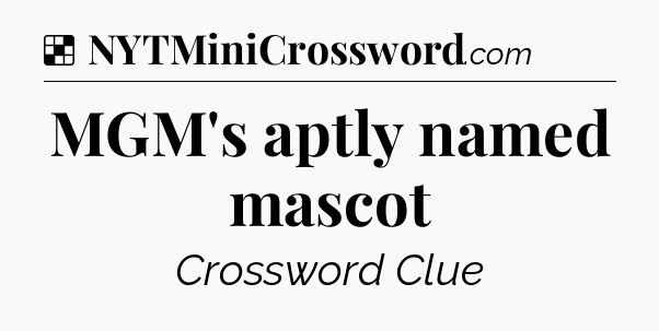Solution: MGM's aptly named mascot - NYT Crossword