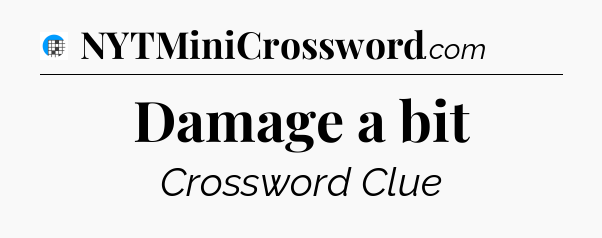 Damage a bit Crossword Clue