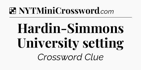 Solution: Hardin-Simmons University setting - NYT Crossword