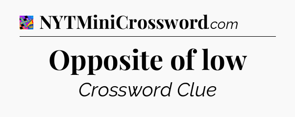 Opposite of low Crossword Clue
