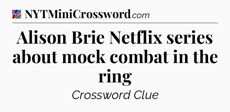 Alison Brie Netflix series about mock combat in the ring Crossword Clue