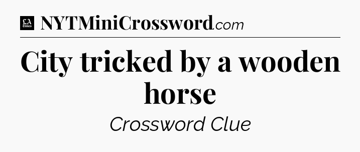 City tricked by a wooden horse - LA Times Crossword