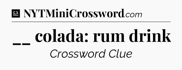 __ colada: rum drink - LA Times Crossword