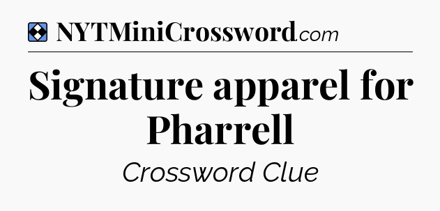 Solution: Signature apparel for Pharrell - NYT Mini Crossword