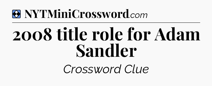 Solution: 2008 title role for Adam Sandler - NYT Mini Crossword