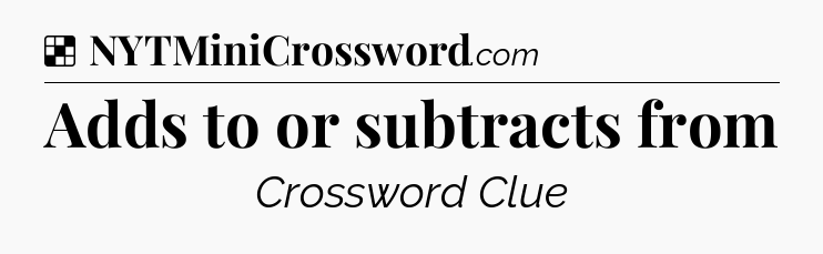 Solution: Adds to or subtracts from - NYT Crossword