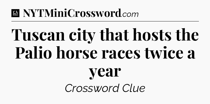 Tuscan city that hosts the Palio horse races twice a year - LA Times Crossword