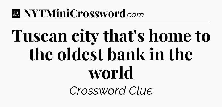 Tuscan city that's home to the oldest bank in the world - LA Times Crossword