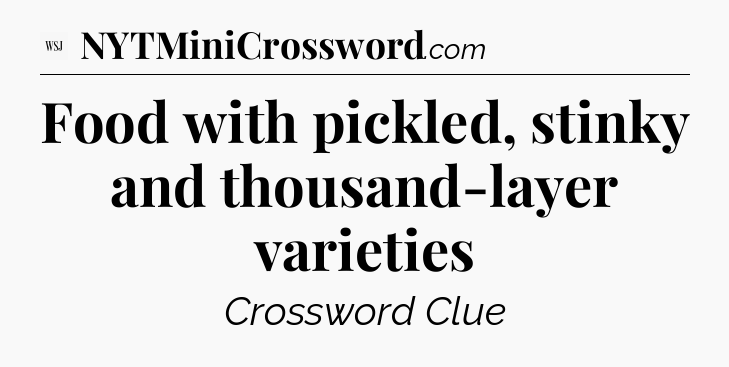 Food with pickled, stinky and thousand-layer varieties - WSJ Crossword
