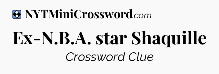 Solution: Ex-N.B.A. star Shaquille - NYT Mini Crossword