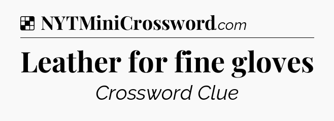 Solution: Leather for fine gloves - NYT Crossword