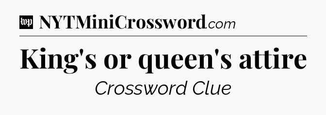 King's or queen's attire Crossword Clue