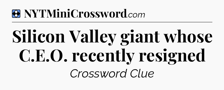 Solution: Silicon Valley giant whose C.E.O. recently resigned - NYT Mini Crossword