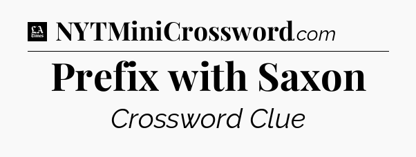 Prefix with Saxon - LA Times Crossword