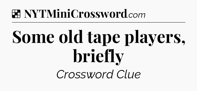 Solution: Some old tape players, briefly - NYT Crossword