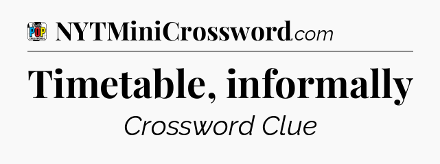 Timetable, informally Crossword Clue