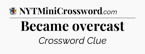 Became overcast Crossword Clue