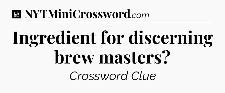Ingredient for discerning brew masters - LA Times Crossword