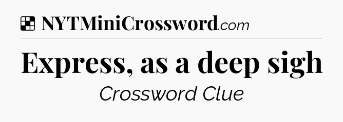 Solution: Express, as a deep sigh - NYT Crossword