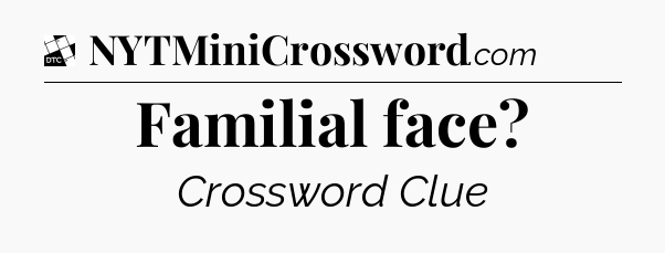 Familial face - Daily Themed Classic Crossword