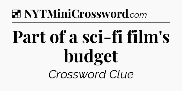Solution: Part of a sci-fi film's budget - NYT Crossword