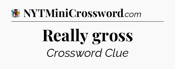 Really gross Crossword Clue