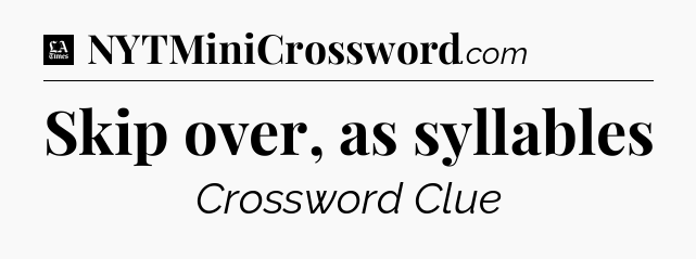 Skip over, as syllables - LA Times Crossword