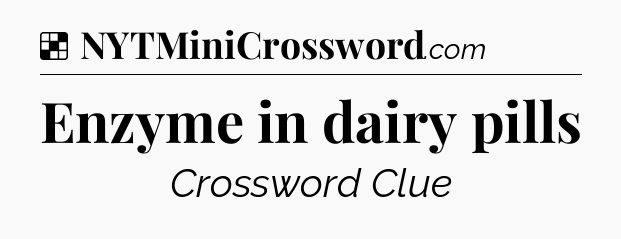 Solution: Enzyme in dairy pills - NYT Crossword