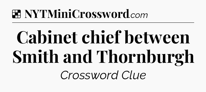 Solution: Cabinet chief between Smith and Thornburgh - NYT Crossword
