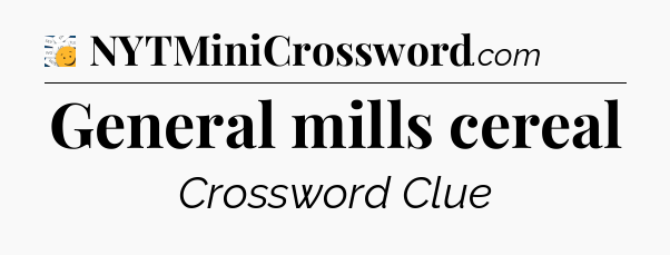 General mills cereal - 7 Little Words