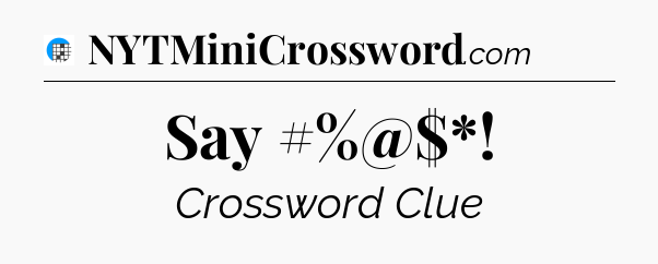 Say #%@$* Crossword Clue