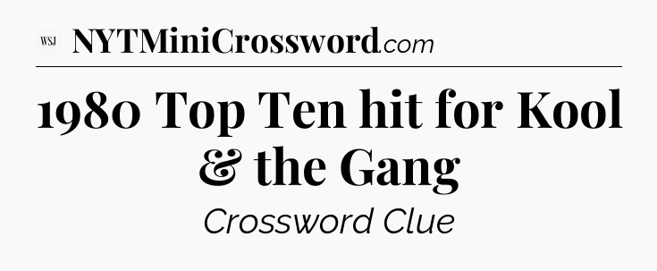 1980 Top Ten hit for Kool & the Gang - WSJ Crossword
