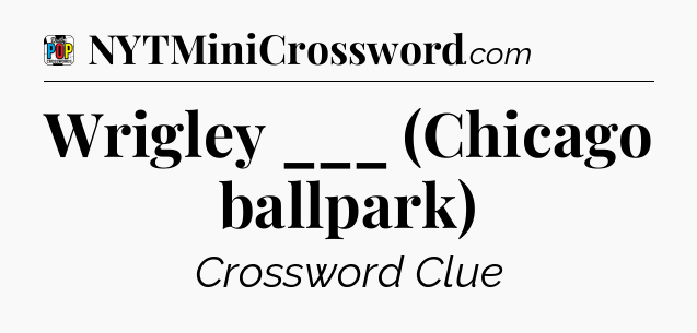 Wrigley ___ (Chicago ballpark) Crossword Clue