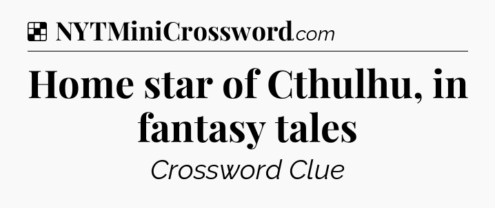 Solution: Home star of Cthulhu, in fantasy tales - NYT Crossword