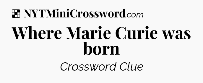 Solution: Where Marie Curie was born - NYT Crossword