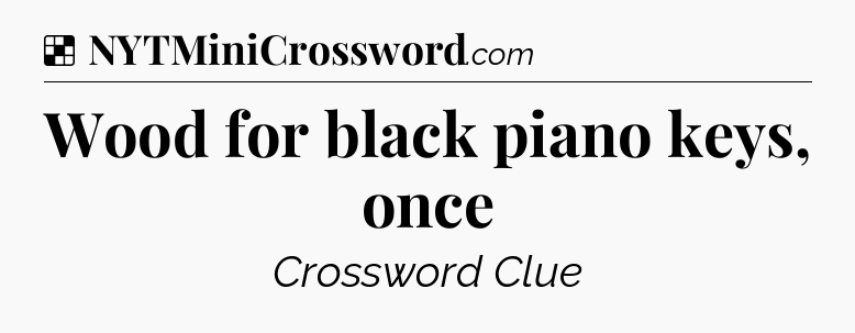 Solution: Wood for black piano keys, once - NYT Crossword