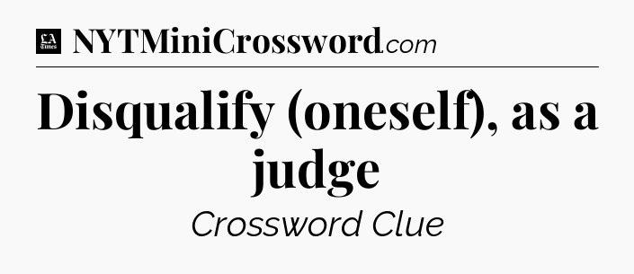 Disqualify (oneself), as a judge - LA Times Crossword