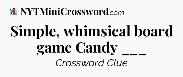 Simple, whimsical board game Candy ___ Crossword Clue